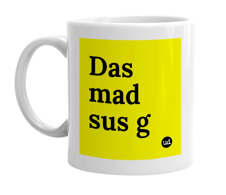 White mug with 'Das mad sus g' in bold black letters