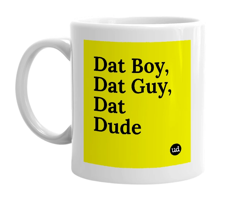 White mug with 'Dat Boy, Dat Guy, Dat Dude' in bold black letters