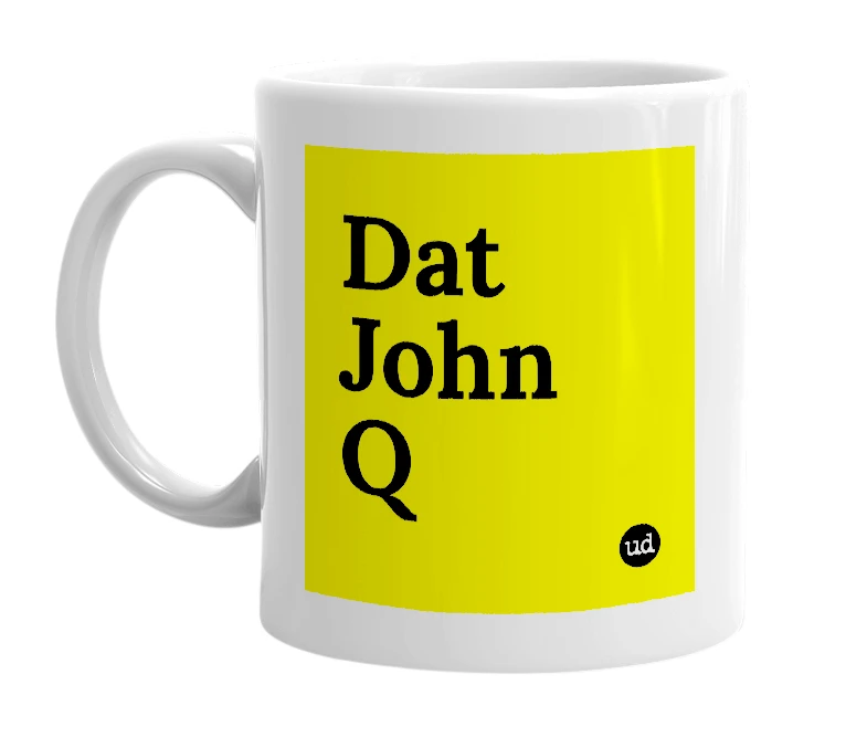 White mug with 'Dat John Q' in bold black letters