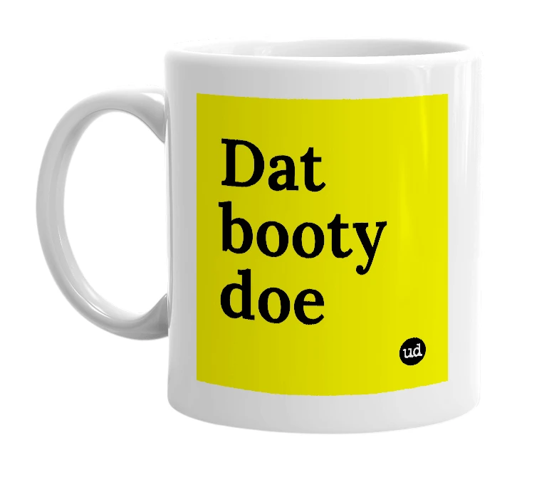White mug with 'Dat booty doe' in bold black letters