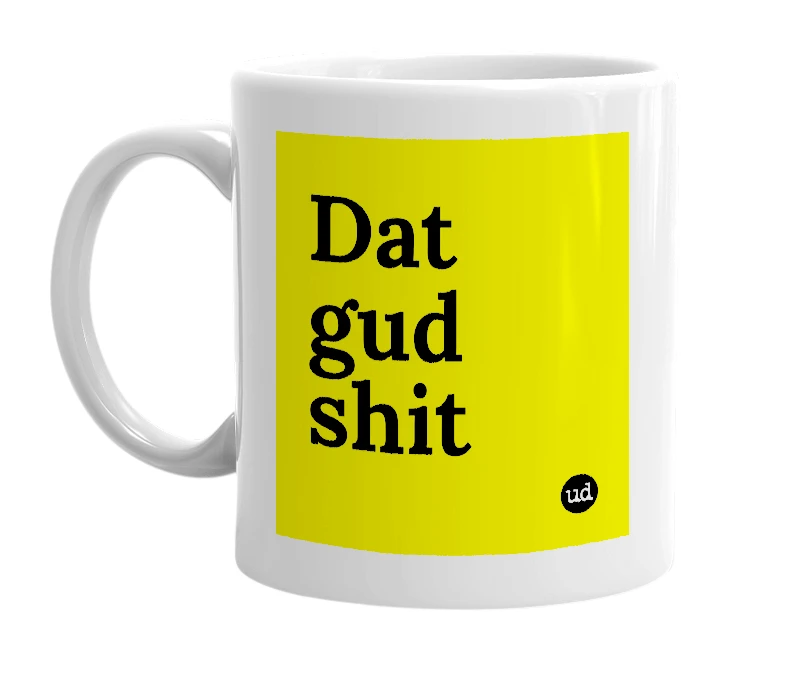 White mug with 'Dat gud shit' in bold black letters