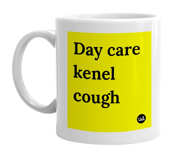 White mug with 'Day care kenel cough' in bold black letters