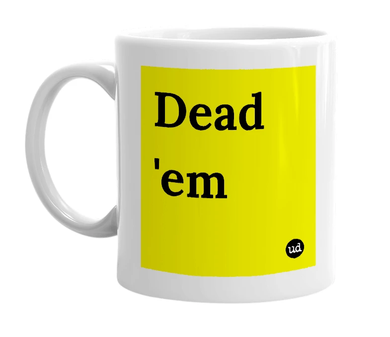 White mug with 'Dead 'em' in bold black letters