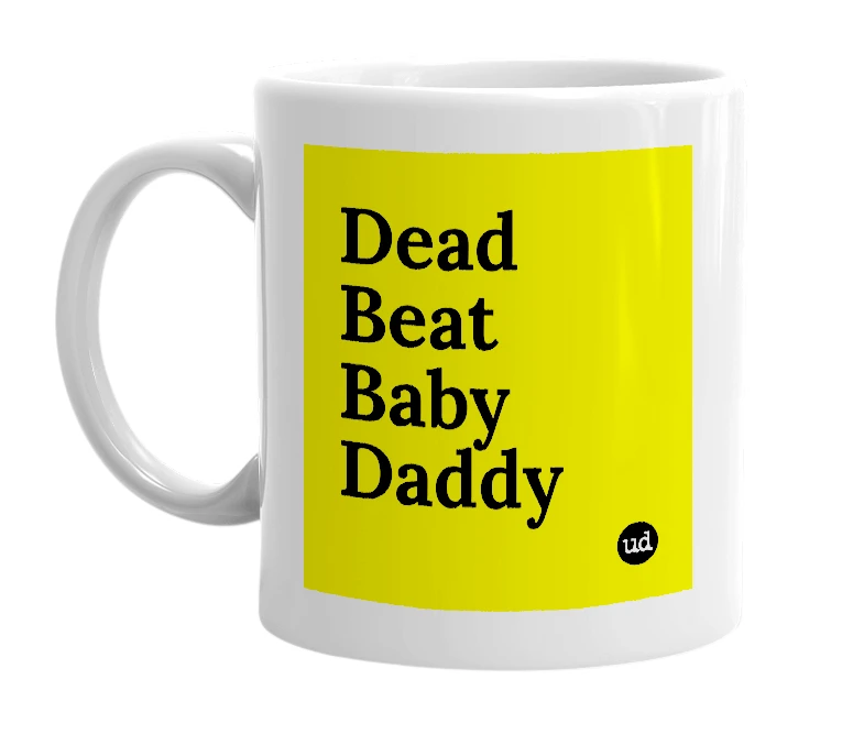 White mug with 'Dead Beat Baby Daddy' in bold black letters
