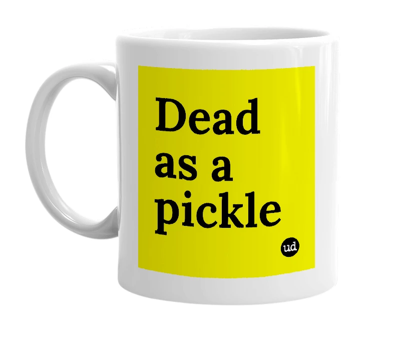 White mug with 'Dead as a pickle' in bold black letters