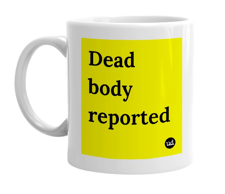 White mug with 'Dead body reported' in bold black letters
