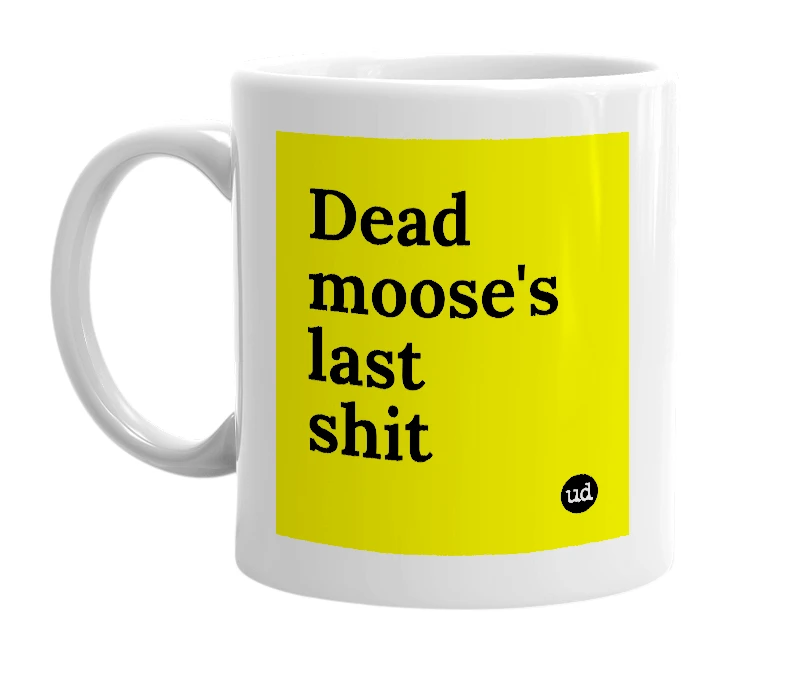 White mug with 'Dead moose's last shit' in bold black letters
