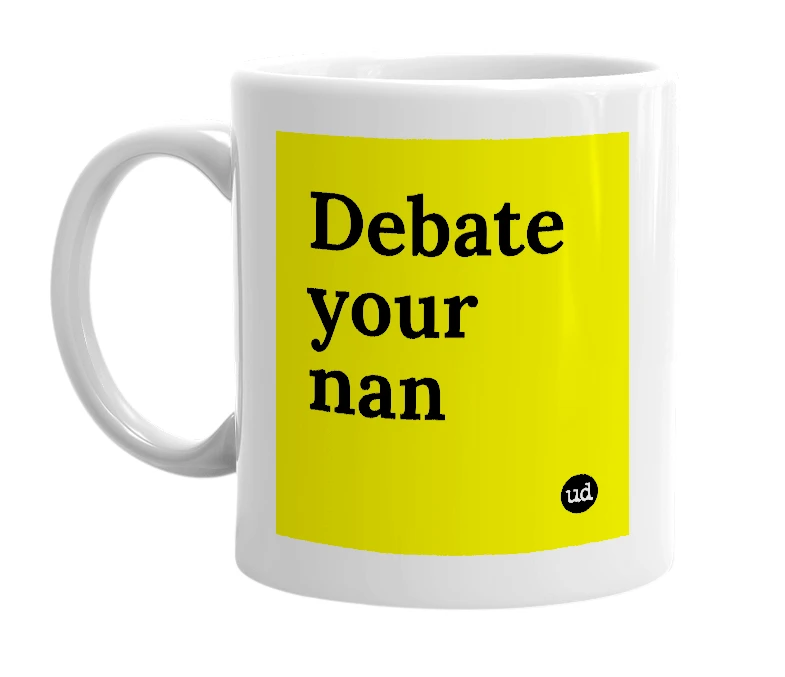 White mug with 'Debate your nan' in bold black letters