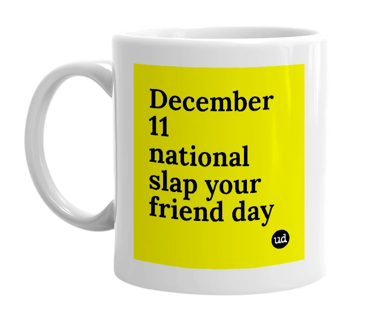 White mug with 'December 11 national slap your friend day' in bold black letters