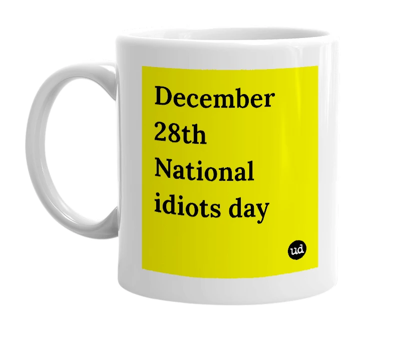 White mug with 'December 28th National idiots day' in bold black letters