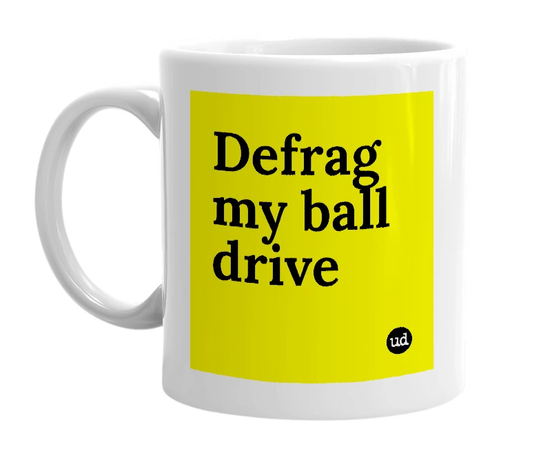 White mug with 'Defrag my ball drive' in bold black letters