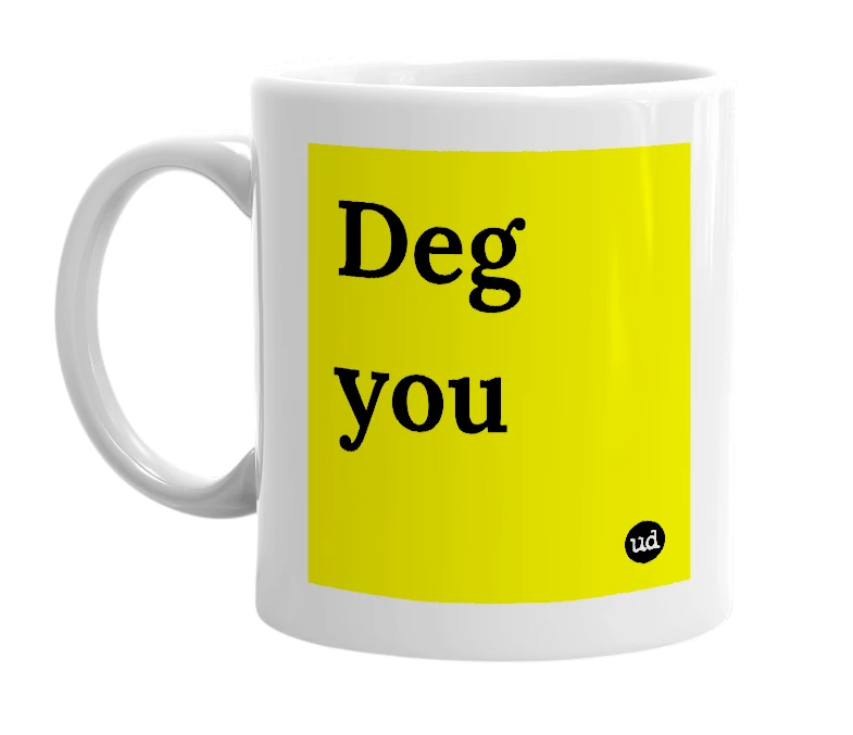 White mug with 'Deg you' in bold black letters