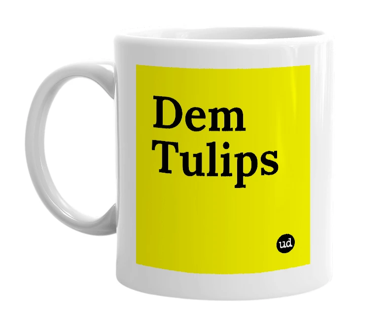 White mug with 'Dem Tulips' in bold black letters