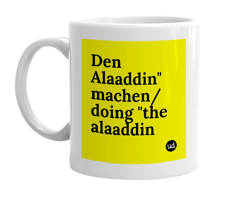White mug with 'Den Alaaddin" machen/doing "the alaaddin' in bold black letters