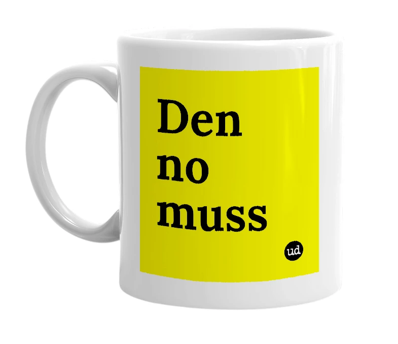 White mug with 'Den no muss' in bold black letters