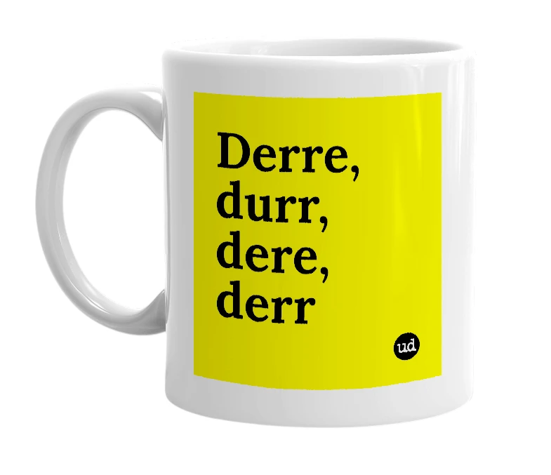White mug with 'Derre, durr, dere, derr' in bold black letters