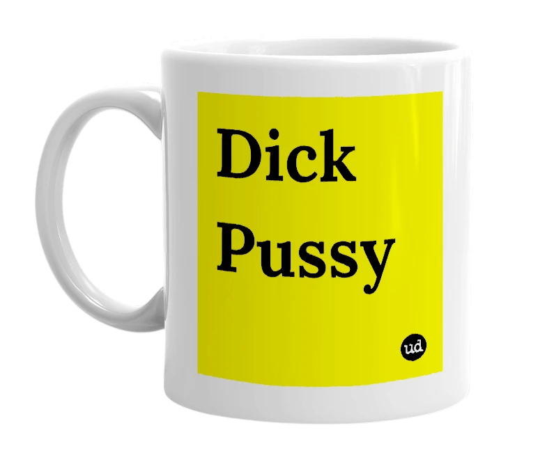 White mug with 'Dick Pussy' in bold black letters