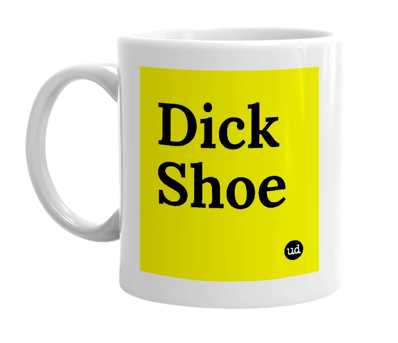 White mug with 'Dick Shoe' in bold black letters