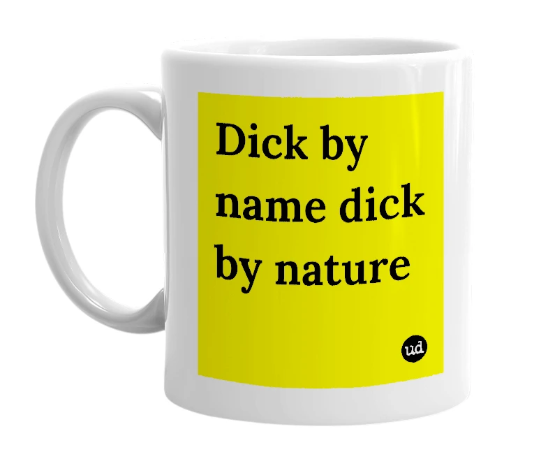 White mug with 'Dick by name dick by nature' in bold black letters