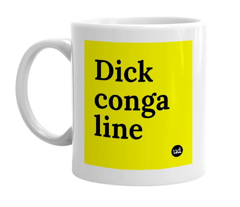 White mug with 'Dick conga line' in bold black letters