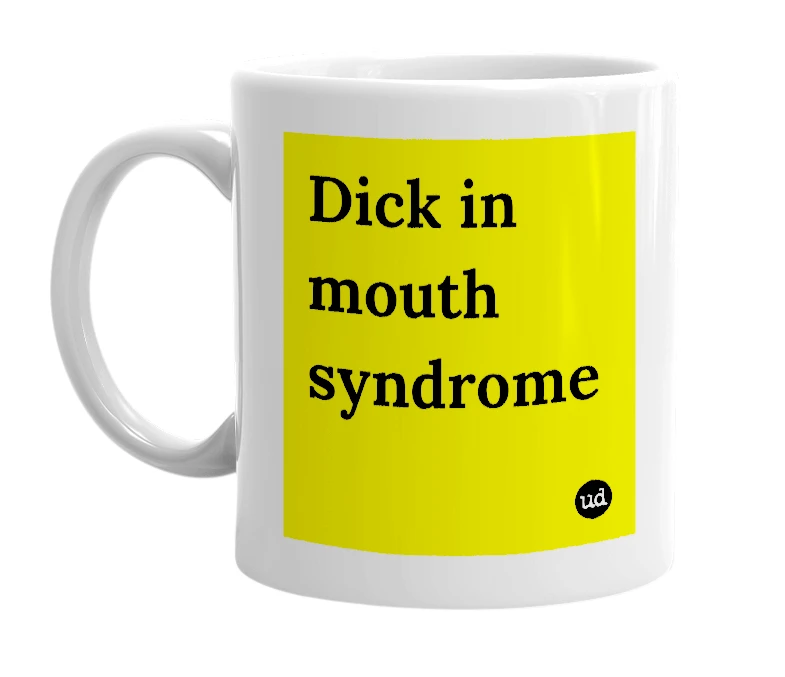 White mug with 'Dick in mouth syndrome' in bold black letters