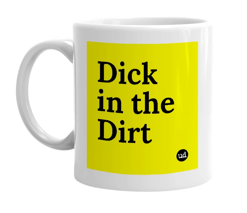 White mug with 'Dick in the Dirt' in bold black letters