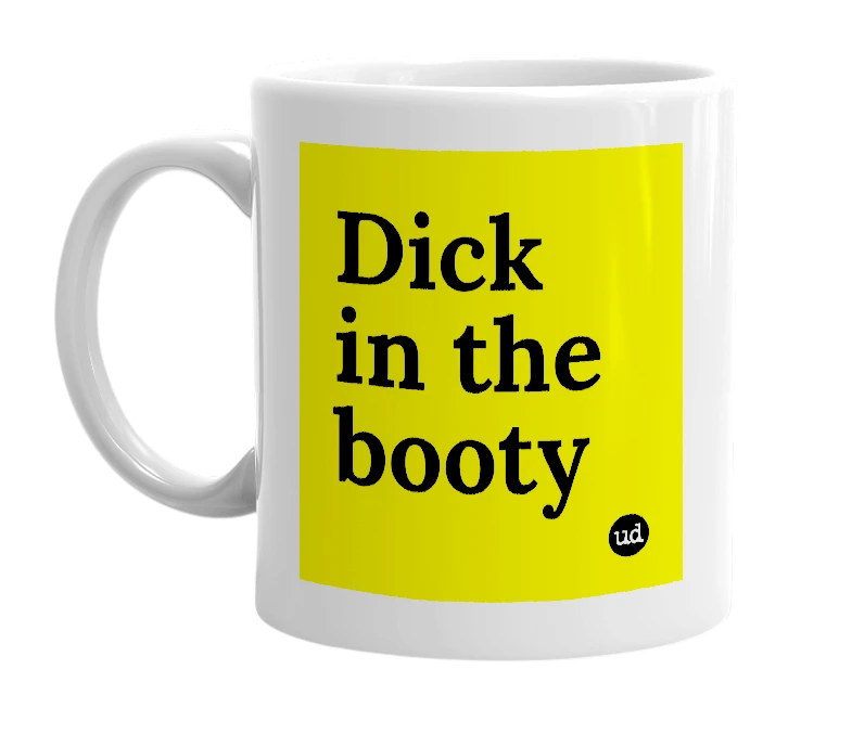 White mug with 'Dick in the booty' in bold black letters