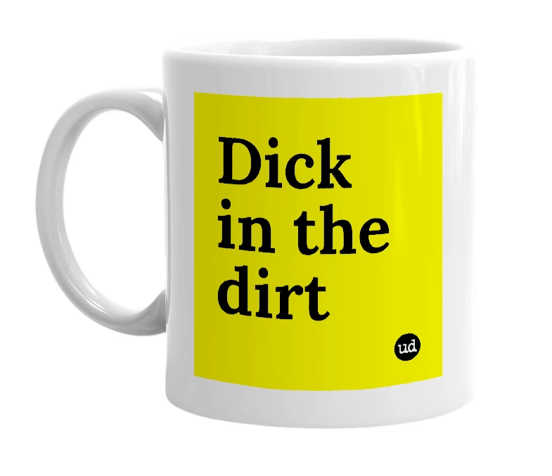 White mug with 'Dick in the dirt' in bold black letters