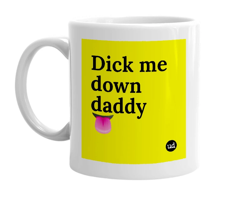 White mug with 'Dick me down daddy👅' in bold black letters