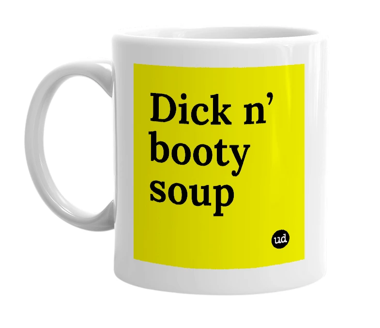 White mug with 'Dick n’ booty soup' in bold black letters