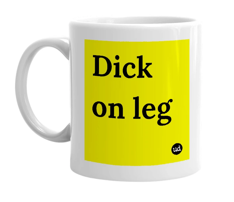 White mug with 'Dick on leg' in bold black letters