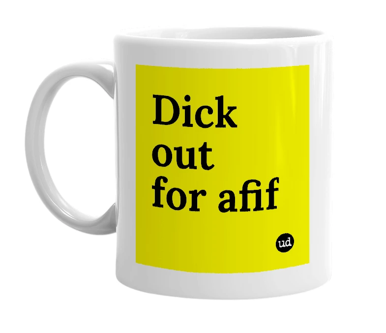 White mug with 'Dick out for afif' in bold black letters