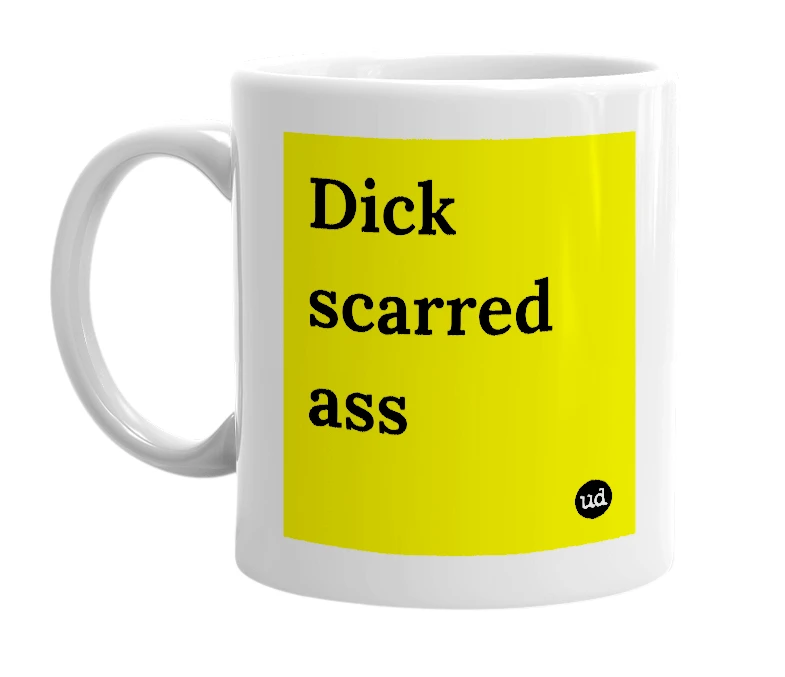 White mug with 'Dick scarred ass' in bold black letters