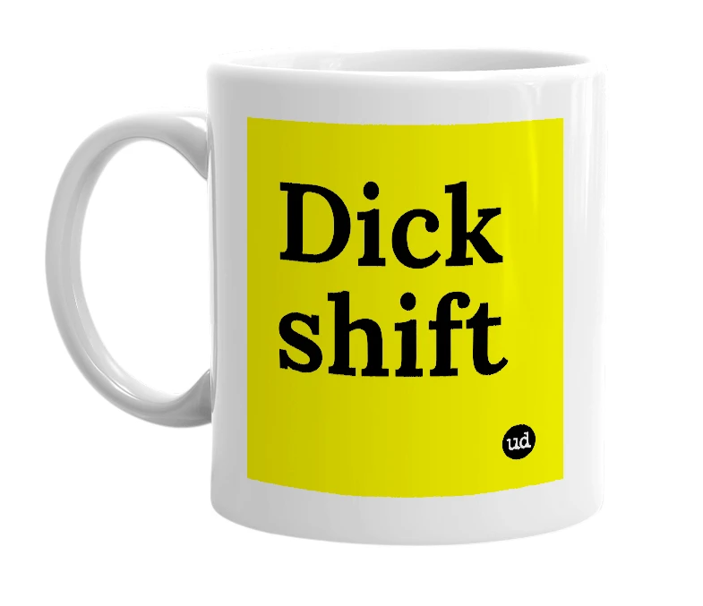 White mug with 'Dick shift' in bold black letters