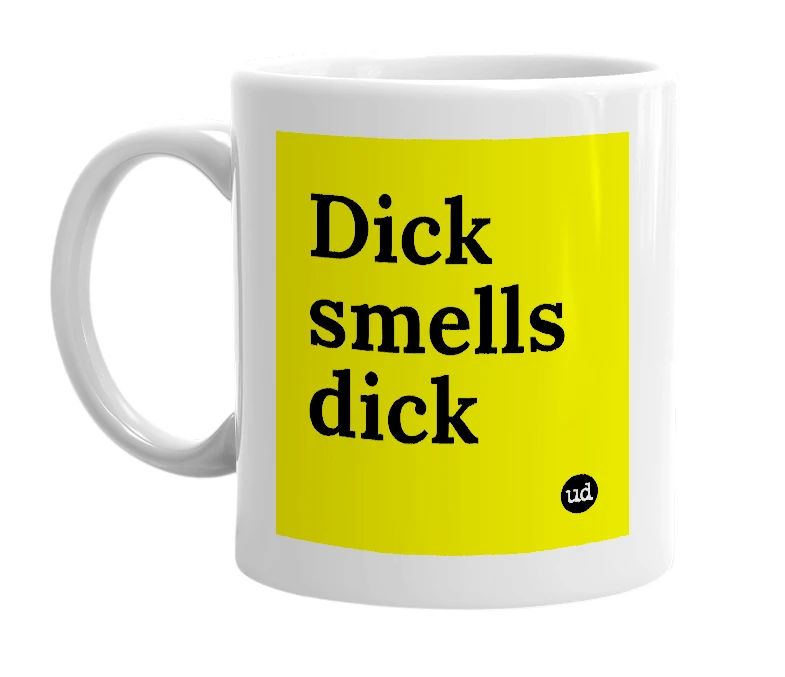 White mug with 'Dick smells dick' in bold black letters