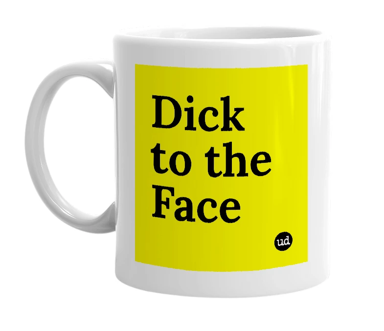 White mug with 'Dick to the Face' in bold black letters