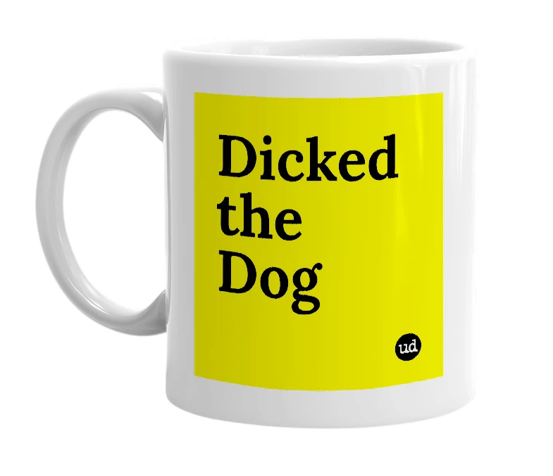 White mug with 'Dicked the Dog' in bold black letters