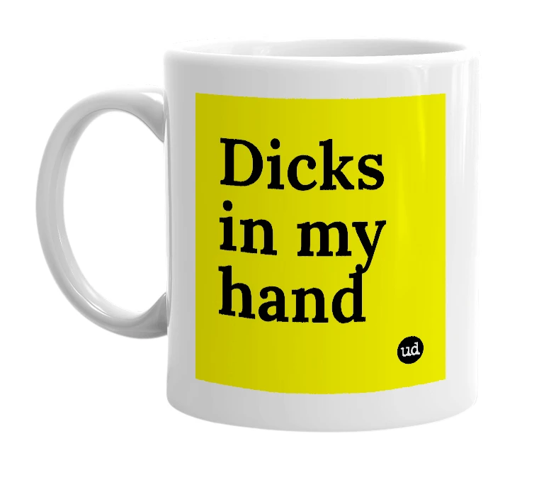 White mug with 'Dicks in my hand' in bold black letters