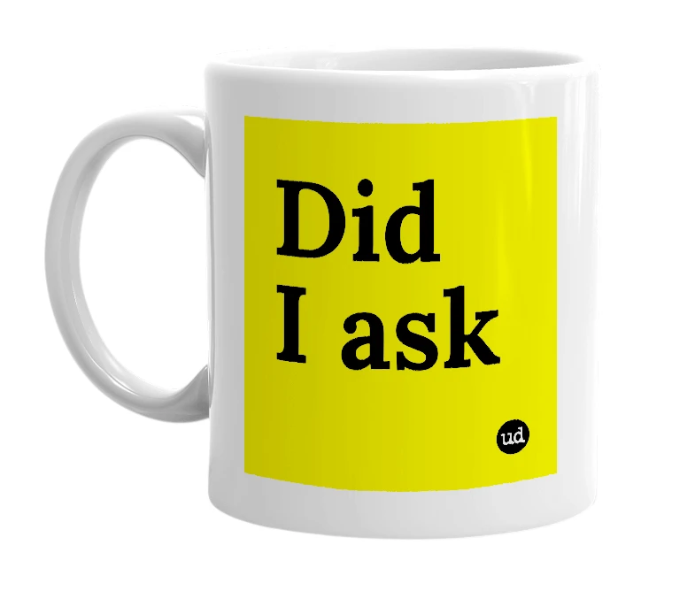 White mug with 'Did I ask' in bold black letters