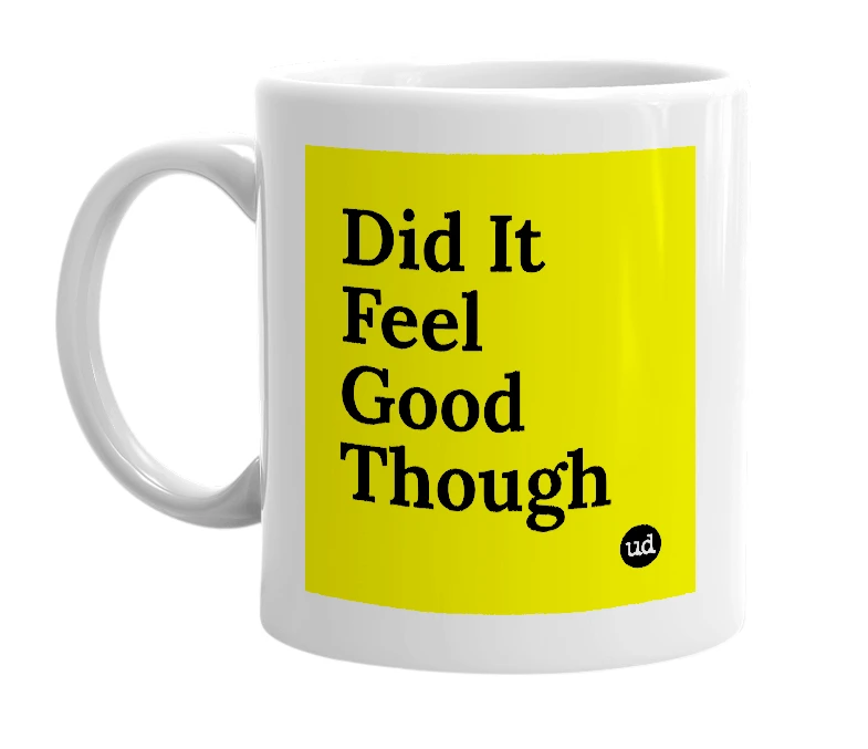 White mug with 'Did It Feel Good Though' in bold black letters