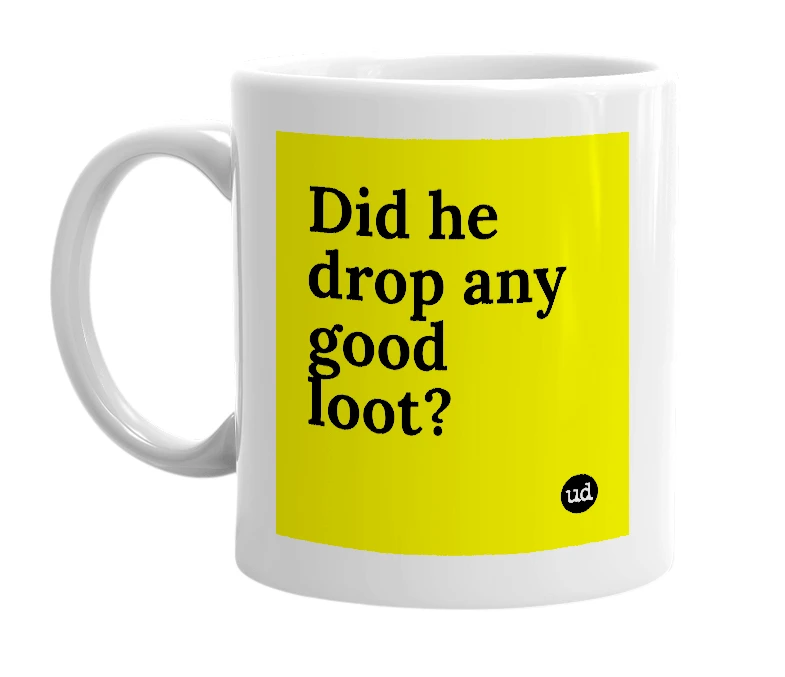 White mug with 'Did he drop any good loot?' in bold black letters