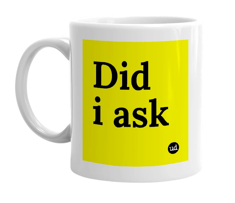 White mug with 'Did i ask' in bold black letters