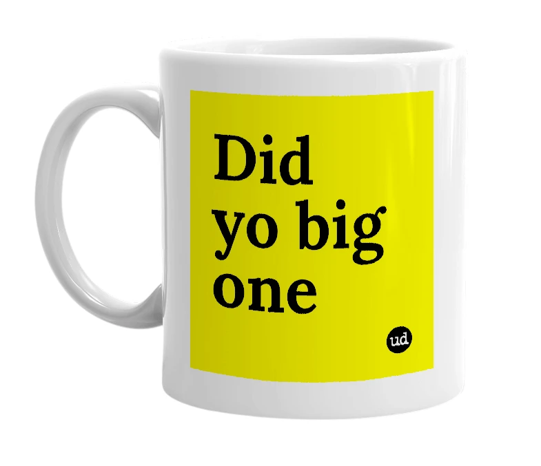 White mug with 'Did yo big one' in bold black letters