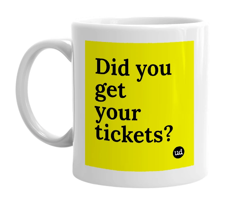 White mug with 'Did you get your tickets?' in bold black letters