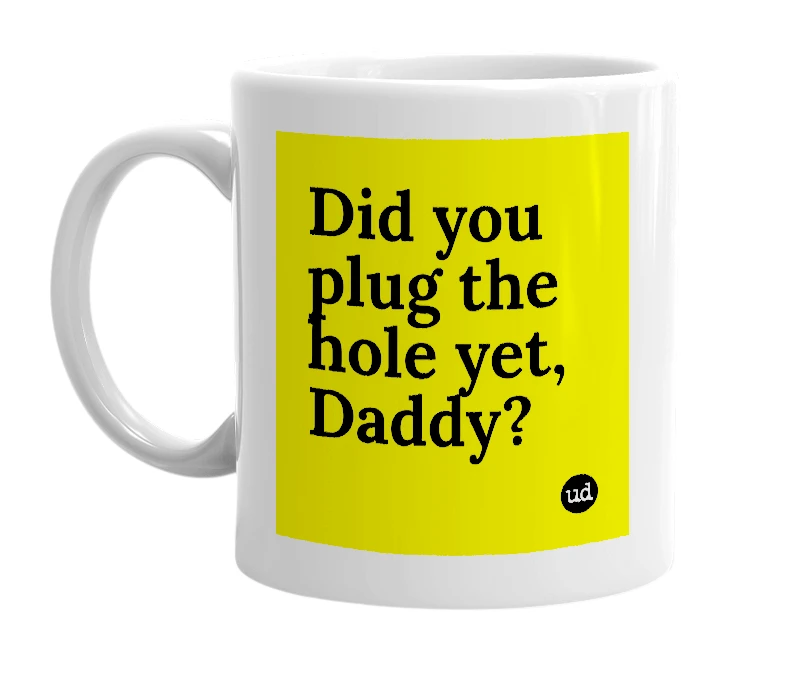 White mug with 'Did you plug the hole yet, Daddy?' in bold black letters