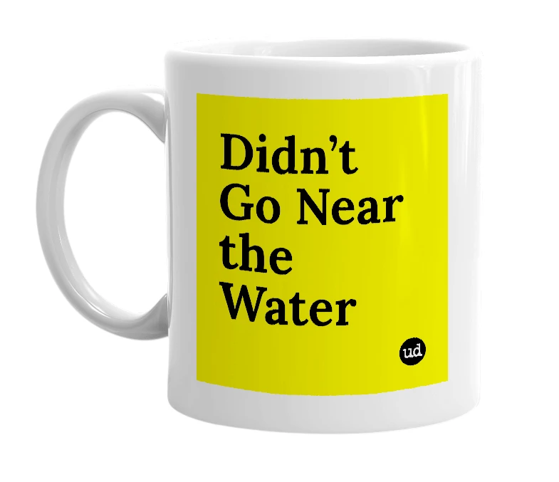 White mug with 'Didn’t Go Near the Water' in bold black letters