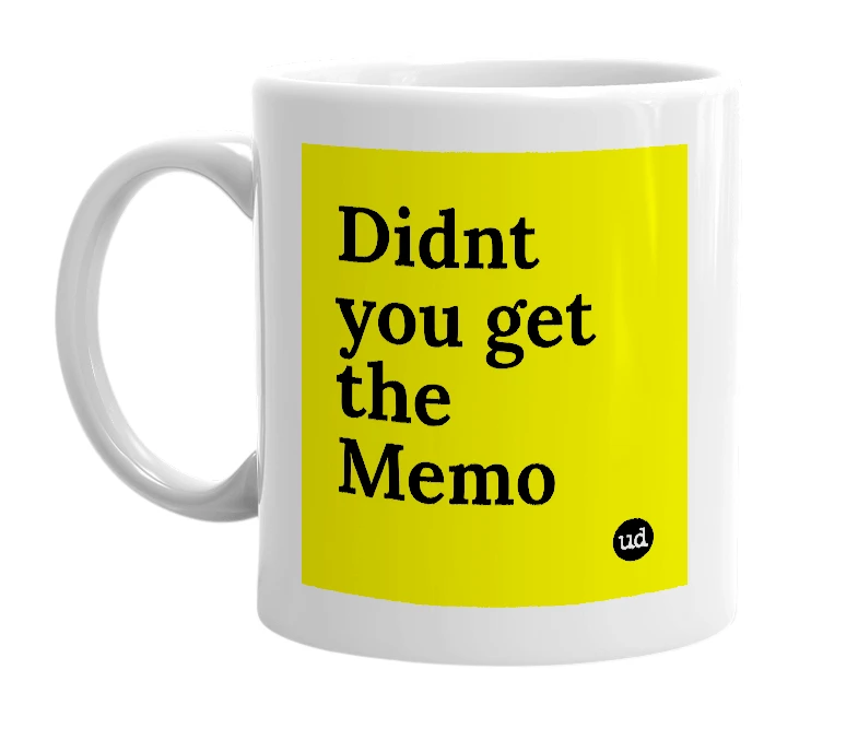 White mug with 'Didnt you get the Memo' in bold black letters