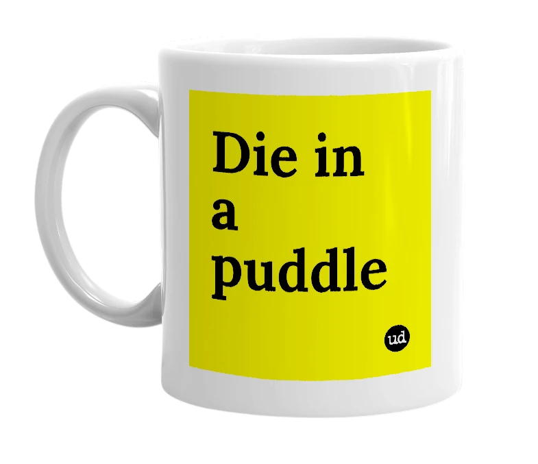 White mug with 'Die in a puddle' in bold black letters