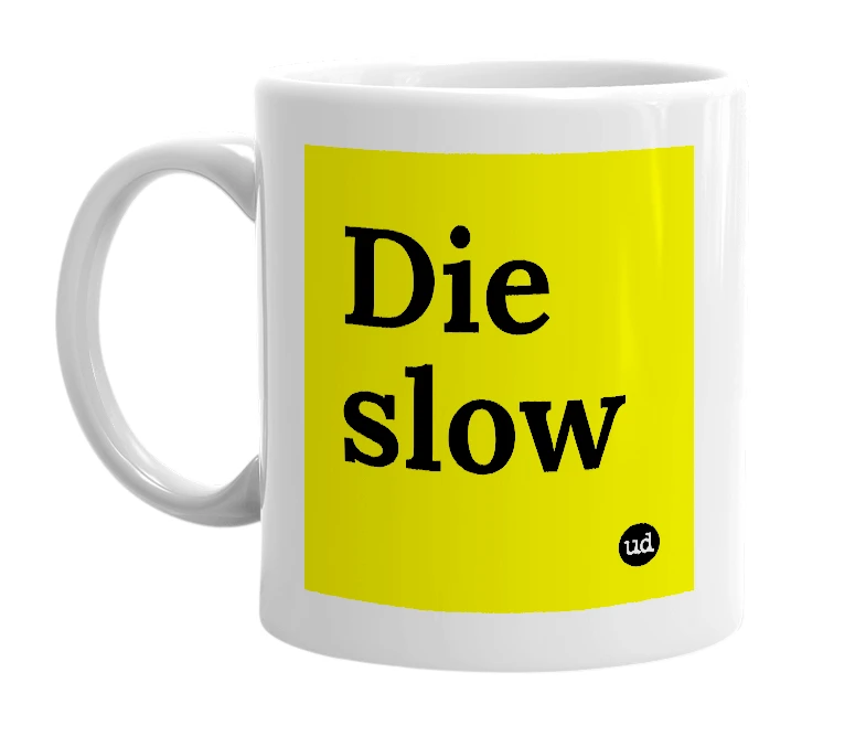 White mug with 'Die slow' in bold black letters