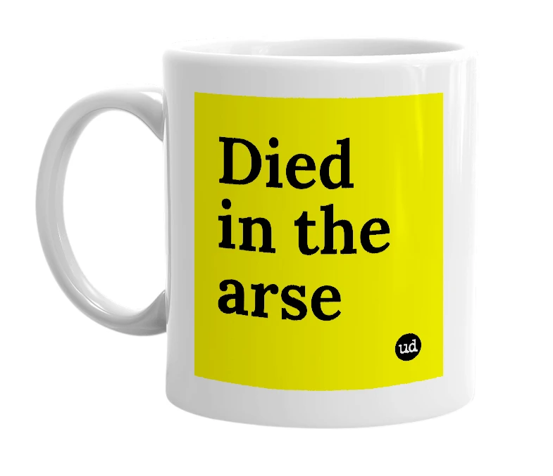 White mug with 'Died in the arse' in bold black letters